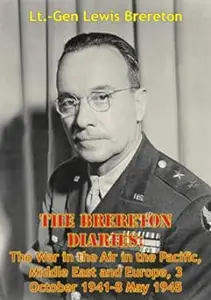 The Brereton Diaries: The War in the Pacific, Middle East and Europe October 3, 1941 to May 8, 1945