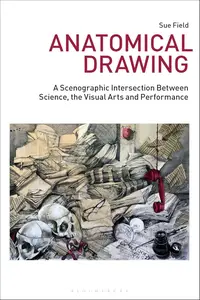 Anatomical Drawing: A Scenographic Intersection Between Science, the Visual Arts and Performance (Drawing In)