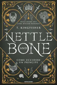 T. Kingfisher - Nettle and Bone. Come uccidere un principe