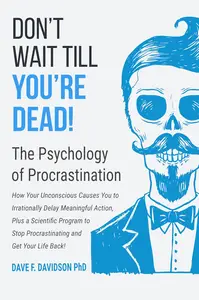 Don't Wait Till You're Dead! The Psychology of Procrastination