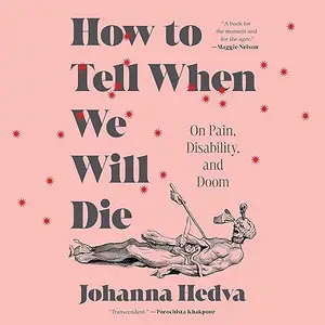 How to Tell When We Will Die: On Pain, Disability, and Doom [Audiobook]