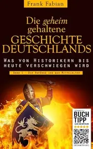 Die geheim gehaltene Geschichte Deutschlands - Die Anfänge und das Mittelalter (Band 1)