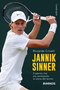 Jannik Sinner. Il talento che sta cambiando la storia del tennis - Riccardo Crivelli