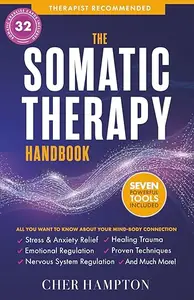 The Somatic Therapy Handbook: Self-Soothing Techniques for Healing Trauma, Enhancing the Mind-Body Connection, and Stress