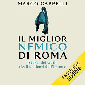 «Il miglior nemico di Roma: Storia dei Goti: rivali e alleati dell’Impero» by Marco Cappelli