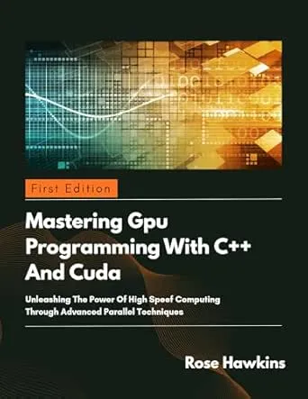 GPU Programming with C++ and CUDA: Unleashing the power of high speed computing through advanced parallel techniques