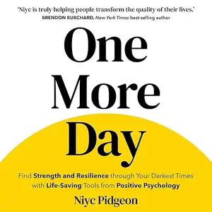 One More Day: Find Strength and Resilience Through Your Darkest Times Life-Saving Tools from Positive Psychology [Audiobook]