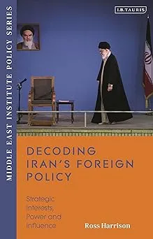 Decoding Iran’s Foreign Policy: Strategic Interests, Power and Influence