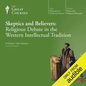 Skeptics and Believers: Religious Debate in the Western Intellectual Tradition [TTC Audio]