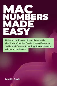 Mac Numbers Made Easy: Unlock the Power of Numbers with this Clear, Concise Guide