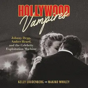 Hollywood Vampires: Johnny Depp, Amber Heard, and the Celebrity Exploitation Machine [Audiobook]