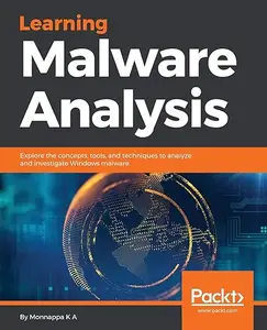 Learning Malware Analysis: Explore the concepts, tools, and techniques to analyze and investigate Windows malware (Repost)