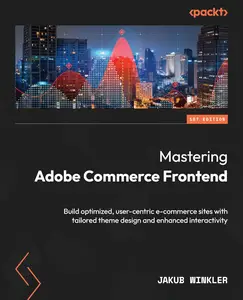 Mastering Adobe Commerce Frontend: Build optimized, user-centric e-commerce sites with tailored theme design