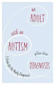 An Adult with an Autism Diagnosis: A Guide for the Newly Diagnosed