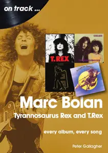 Marc Bolan: Tyrannosaurus Rex and T.Rex: Every Album, Every Song (On Track)