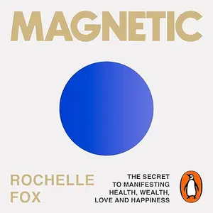 Magnetic: The Secret to Manifesting Health, Wealth, Love, and Happiness [Audiobook]