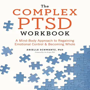 The Complex PTSD Workbook: A Mind-Body Approach to Regaining Emotional Control and Becoming Whole