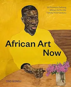 African Art Now: 50 Pioneers Defining African Art for the Twenty-First Century (Repost)