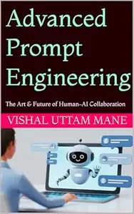 Advanced Prompt Engineering: The Art & Future of Human–AI Collaboration (The Prompt Engineering Series Book 2)