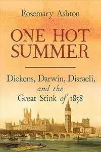 One Hot Summer: Dickens, Darwin, Disraeli, and the Great Stink of 1858