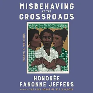 Misbehaving at the Crossroads: Essays & Writings [Audiobook]