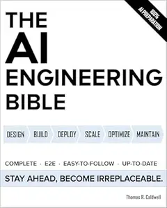 The AI Engineering Bible: The Complete and Up-to-Date Guide to Build, Develop and Scale Production Ready AI Systems