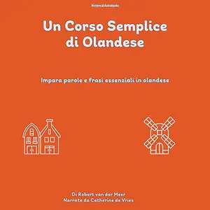 «Un Corso Semplice di Olandese? Impara Parole E Frasi Essenziali In Olandese» by Robert van der Meer