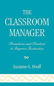 The Classroom Manager : Procedures and Practices to Improve Instruction