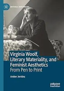Virginia Woolf, Literary Materiality, and Feminist Aesthetics: From Pen to Print