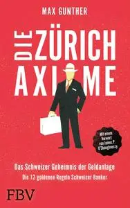 Max Gunther - Die Zürich Axiome – Das Schweizer Geheimnis der Geldanlage