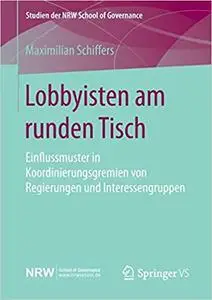 Lobbyisten am runden Tisch: Einflussmuster in Koordinierungsgremien von Regierungen und Interessengruppen