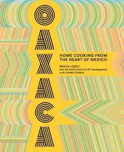 «Oaxaca: Home Cooking from the Heart of Mexico» by Bricia Lopez,Javier Cabral