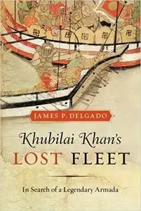 Khubilai Khan’s Lost Fleet: In Search of a Legendary Armada