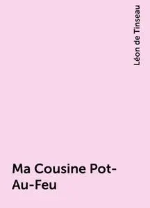 «Ma Cousine Pot-Au-Feu» by Léon de Tinseau