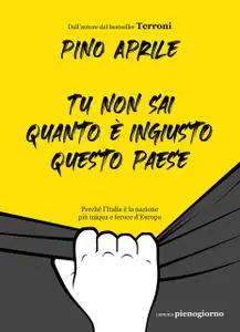 Pino Aprile - Tu non sai quanto è ingiusto questo Paese