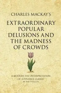 Charles Mackay's Extraordinary Popular Delusions and the Madness of Crowds: A 52 brilliant ideas interpretation