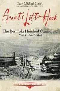 Grant’s Left Hook: The Bermuda Hundred Campaign, May 5-June 7, 1864 (Emerging Civil War Series)