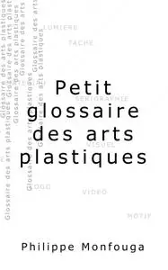 Philippe Monfouga, "Petit glossaire des arts plastiques"