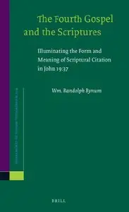 The Fourth Gospel and the Scriptures: Illuminating the Form and Meaning of Scriptural Citation in John 19:37