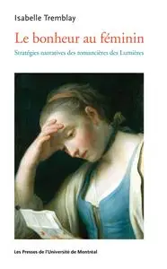 Isabelle Tremblay, "Le bonheur au féminin: Stratégies narratives des romancières des Lumières"