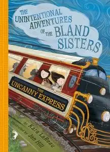 «The Uncanny Express (The Unintentional Adventures of the Bland Sisters Book 2)» by Kara LaReau