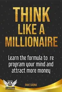 Think like a Millionaire: The secrets to become rich en every aspect of life. (High Performance Businessman)