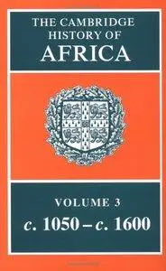 The Cambridge History of Africa, Volume 3: From c. 1050 to c. 1600 (Repost)