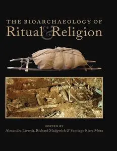 «The Bioarchaeology of Ritual and Religion» by Alexandra Livarda, Richard Madgwick, Santiago Riera Mora