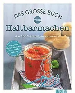 Das große Buch vom Haltbarmachen: Die besten Rezepte zum Einkochen, Einlegen, Fermentieren &. Co.