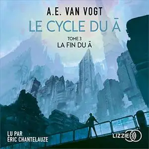 Alfred Elton Van Vogt, "La fin du non-A : Le cycle du A - 3"