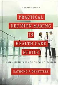 Practical Decision Making in Health Care Ethics: Cases, Concepts, and the Virtue of Prudence