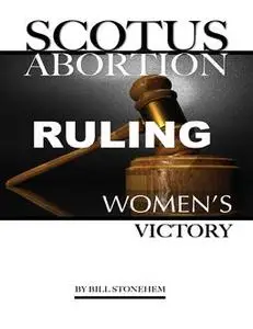 «Scotus Abortion Ruling: Women’s Victory» by Bill Stonehem