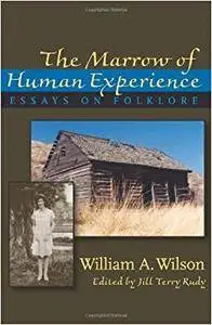 Marrow of Human Experience, The: Essays on Folklore by William A. Wilson