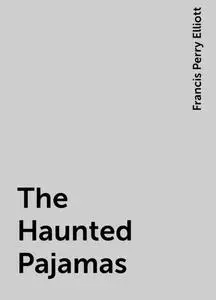 «The Haunted Pajamas» by Francis Perry Elliott